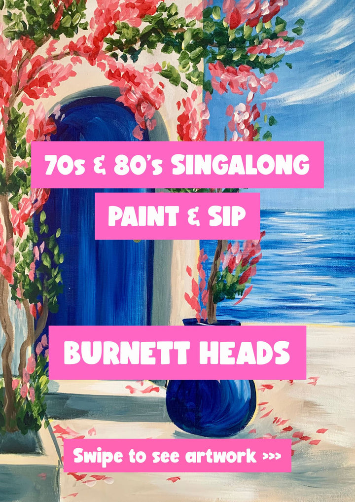 70's & 80s PAINT AND SIP 18TH JULY BURNETT HEADS NQ 6PM
