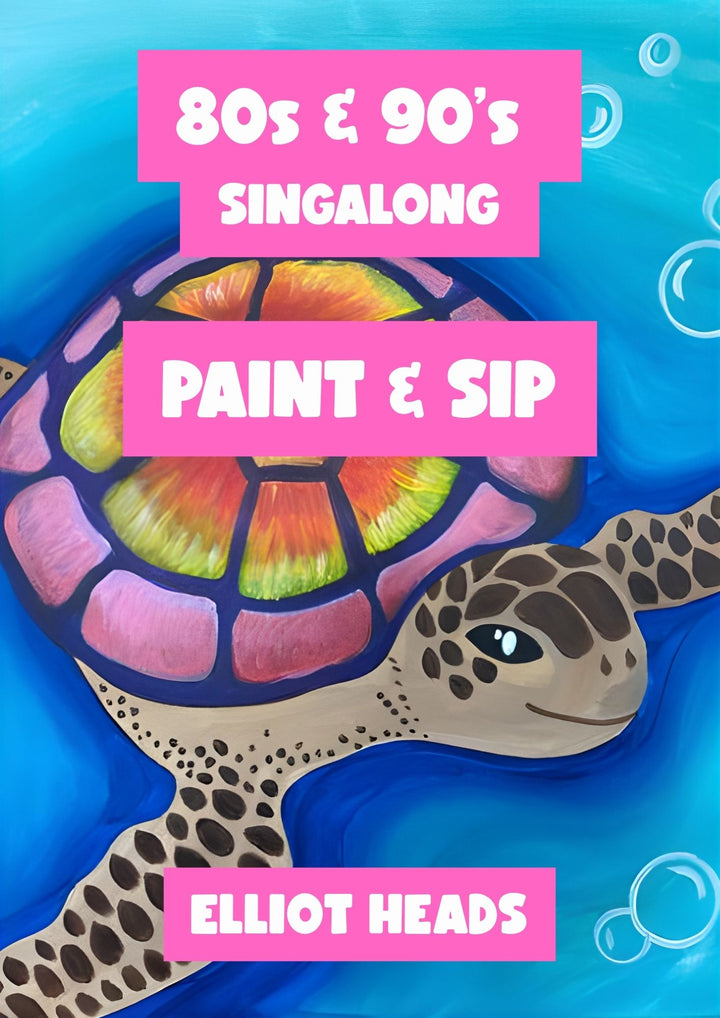 80s &amp; 90s SINGALONG PAINT AND SIP 25TH JULY ELLIOT HEADS NQ 1PM